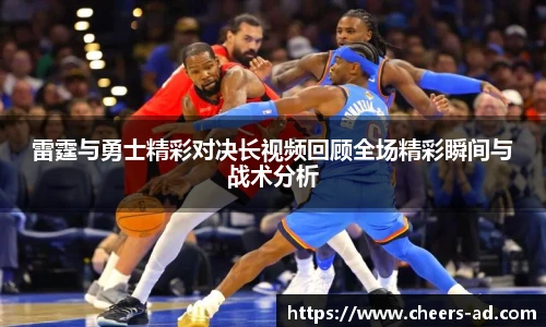 雷霆与勇士精彩对决长视频回顾全场精彩瞬间与战术分析